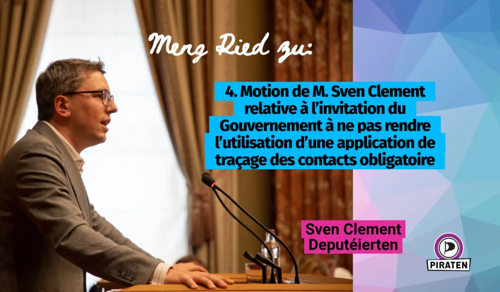 Header for 4. Motion de M. Sven Clement relative à l’invitation du Gouvernement à ne pas rendre l’utilisation d’une application de traçage des contacts obligatoire